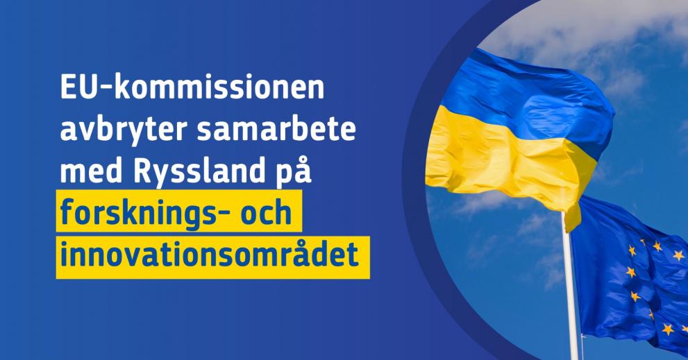Ukrainas flagga och EU:s flagga. Text: EU-kommissionen avbryter samarbete med Ryssland på innovations- och forskningsområdet
